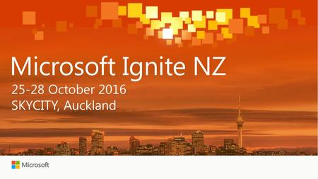 Microsoft Ignite NZ 25-28 October 2016 SKYCITY, Auckland.