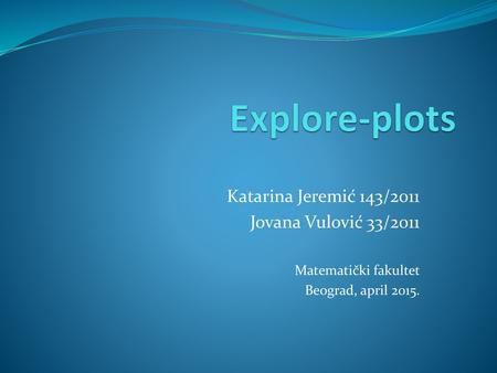 Explore-plots Katarina Jeremić 143/2011 Jovana Vulović 33/2011