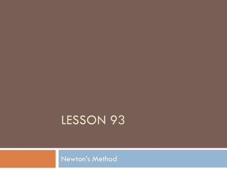 AP Calculus AB: Lesson 93 Newton's Method Newton’s Method