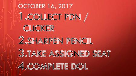 Collect PDN / Clicker Sharpen Pencil Take assigned seat Complete DOL