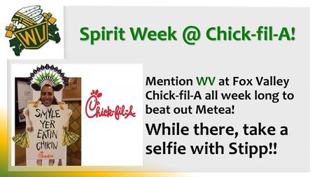 Mention WV at Fox Valley  Chick-fil-A all week long to  beat out Metea!