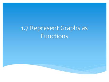 1.7 Represent Graphs as Functions