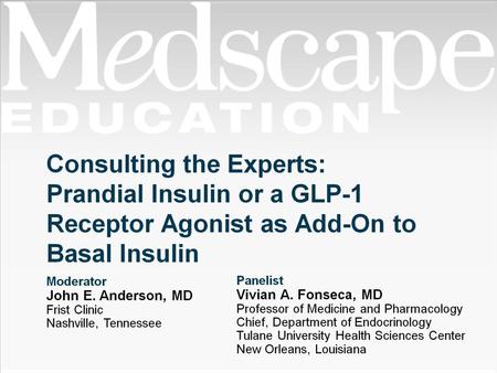 Program Goals. Consulting the Experts: Prandial Insulin or a GLP-1 Receptor Agonist as Add-On to Basal Insulin.