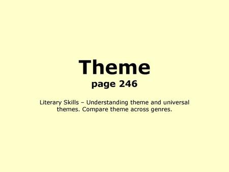 Theme page 246 Literary Skills – Understanding theme and universal themes. Compare theme across genres.