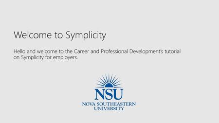 Welcome to Symplicity Hello and welcome to the Career and Professional Development’s tutorial on Symplicity for employers.