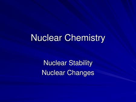 Nuclear Stability Nuclear Changes