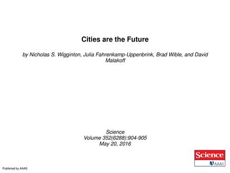 Cities are the Future by Nicholas S. Wigginton, Julia Fahrenkamp-Uppenbrink, Brad Wible, and David Malakoff Science Volume 352(6288):904-905 May 20, 2016.