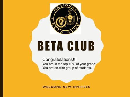 Beta Club Congratulations!!! You are in the top 10% of your grade!