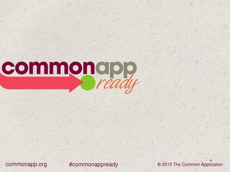 Commonapp.org #commonappready © 2015 The Common Application.