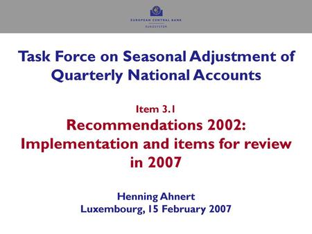 Task Force on Seasonal Adjustment of Quarterly National Accounts Item 3.1 Recommendations 2002: Implementation and items for review in 2007 Henning.