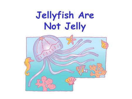 Jellyfish Are Not Jelly