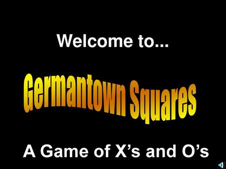 Welcome to... Germantown Squares A Game of X’s and O’s.