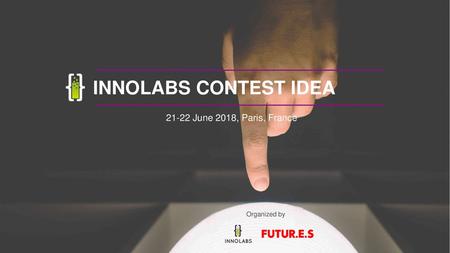 INNOLABS CONTEST IDEA 21-22 June 2018, Paris, France Organized by.