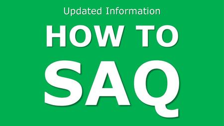 Updated Information HOW TO SAQ.