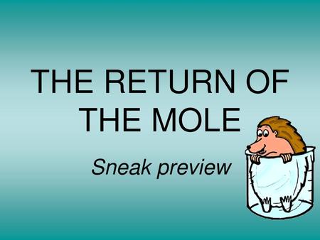THE RETURN OF THE MOLE Sneak preview.