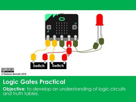 Logic Gates Practical Objective: to develop an understanding of logic circuits and truth tables.