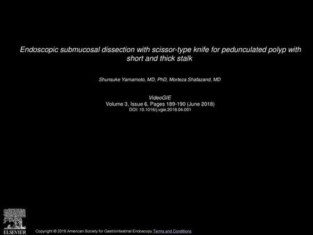 Endoscopic submucosal dissection with scissor-type knife for pedunculated polyp with short and thick stalk  Shunsuke Yamamoto, MD, PhD, Morteza Shafazand,