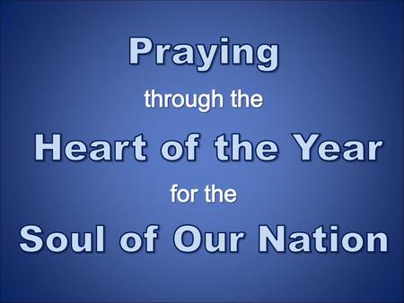 Praying through the Heart of the Year for the Soul of Our Nation.