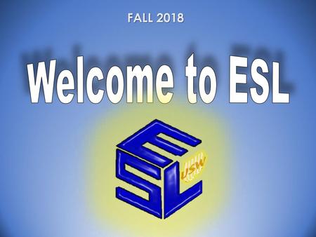 FALL 2018 Welcome to ESL.