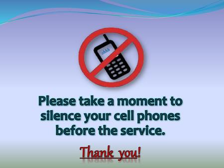 Please take a moment to silence your cell phones before the service.