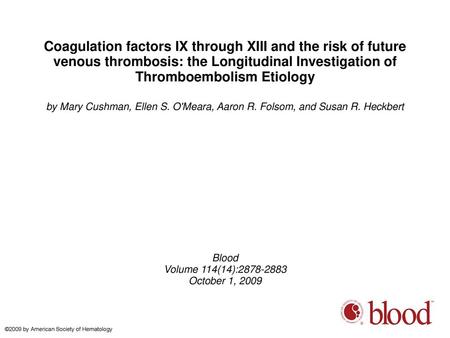 Coagulation factors IX through XIII and the risk of future venous thrombosis: the Longitudinal Investigation of Thromboembolism Etiology by Mary Cushman,