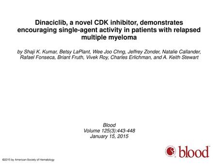 Dinaciclib, a novel CDK inhibitor, demonstrates encouraging single-agent activity in patients with relapsed multiple myeloma by Shaji K. Kumar, Betsy LaPlant,
