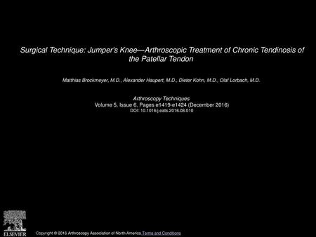 Surgical Technique: Jumper's Knee—Arthroscopic Treatment of Chronic Tendinosis of the Patellar Tendon  Matthias Brockmeyer, M.D., Alexander Haupert, M.D.,