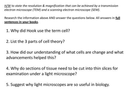 1. Why did Hook use the term cell? 2. List the 3 parts of cell theory?