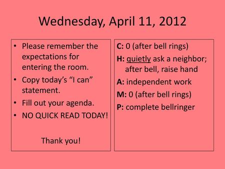 Wednesday, April 11, 2012 Please remember the expectations for entering the room. Copy today’s “I can” statement. Fill out your agenda. NO QUICK READ TODAY!