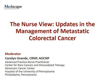 The Nurse View: Updates in the Management of Metastatic Colorectal Cancer.
