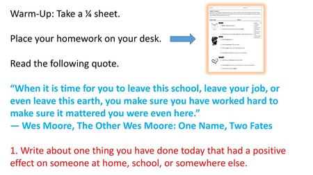 Warm-Up: Take a ¼ sheet. Place your homework on your desk.