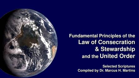 Fundamental Principles of the Law of Consecration & Stewardship and the United Order Selected Scriptures Compiled by Dr. Marcus H. Martins.