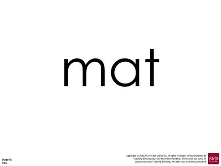 Mat Copyright © 2012, 95 Percent Group Inc. All rights reserved. Only purchasers of Teaching Blending may use this PowerPoint file, which is for use solely.
