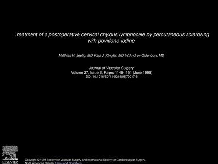 Treatment of a postoperative cervical chylous lymphocele by percutaneous sclerosing with povidone-iodine  Matthias H. Seelig, MD, Paul J. Klingler, MD,