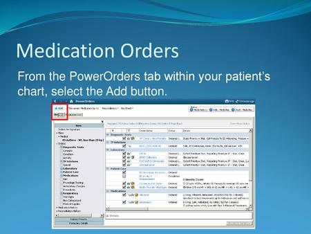 Medication Orders From the PowerOrders tab within your patient’s chart, select the Add button.