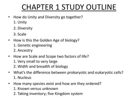 CHAPTER 1 STUDY OUTLINE How do Unity and Diversity go together? 1. Unity 2. Diversity 3. Scale How is this the Golden Age of biology? 1. Genetic engineering.