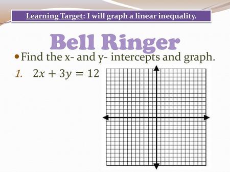 Learning Target: I will graph a linear inequality.