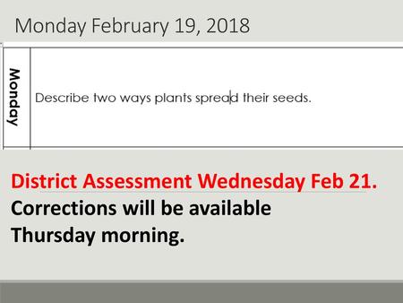 Monday February 19, 2018 District Assessment Wednesday Feb 21.