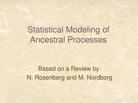 Statistical Modeling of Ancestral Processes