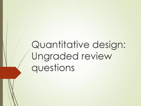 Quantitative design: Ungraded review questions