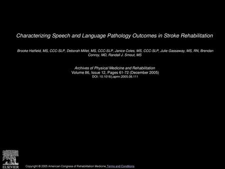 Characterizing Speech and Language Pathology Outcomes in Stroke Rehabilitation  Brooke Hatfield, MS, CCC-SLP, Deborah Millet, MS, CCC-SLP, Janice Coles,