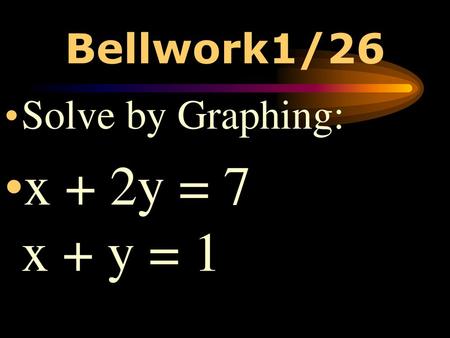 Bellwork1/26 Solve by Graphing: x + 2y = 7 x + y = 1.