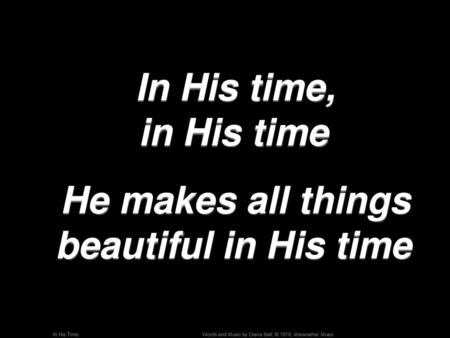 He makes all things beautiful in His time