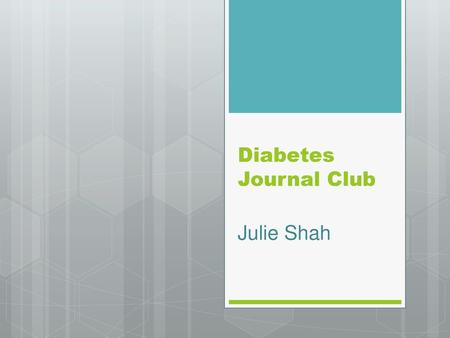 Diabetes Journal Club Julie Shah.