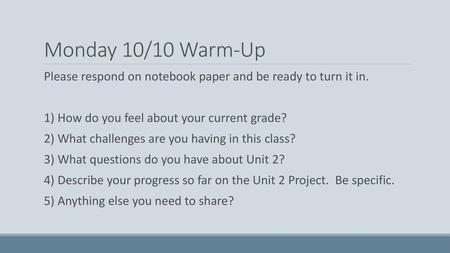 Monday 10/10 Warm-Up Please respond on notebook paper and be ready to turn it in. 1) How do you feel about your current grade? 2) What challenges are you.