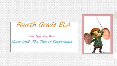 Week Eight, Day Three Novel Unit: The Tale of Despereaux