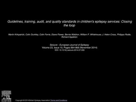 Guidelines, training, audit, and quality standards in children's epilepsy services: Closing the loop  Martin Kirkpatrick, Colin Dunkley, Colin Ferrie,