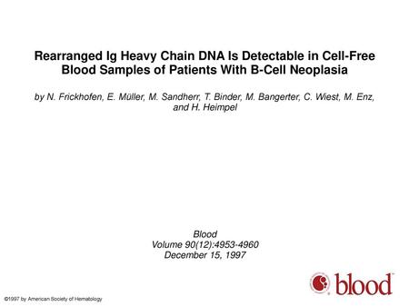 Rearranged Ig Heavy Chain DNA Is Detectable in Cell-Free Blood Samples of Patients With B-Cell Neoplasia by N. Frickhofen, E. Müller, M. Sandherr, T. Binder,