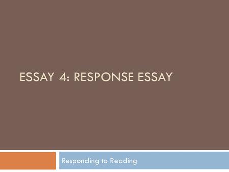 Essay 4: Response Essay Responding to Reading.
