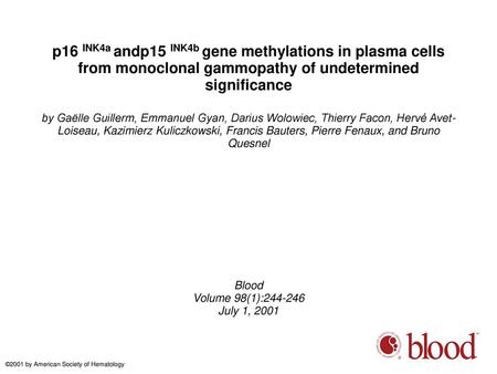 P16 INK4a andp15 INK4b gene methylations in plasma cells from monoclonal gammopathy of undetermined significance by Gaëlle Guillerm, Emmanuel Gyan, Darius.